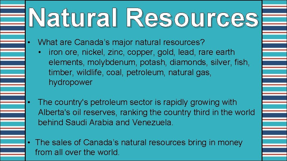 Natural Resources • What are Canada’s major natural resources? • iron ore, nickel, zinc,