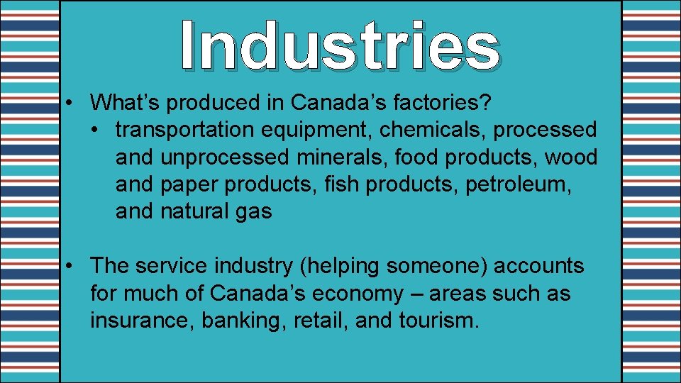 Industries • What’s produced in Canada’s factories? • transportation equipment, chemicals, processed and unprocessed