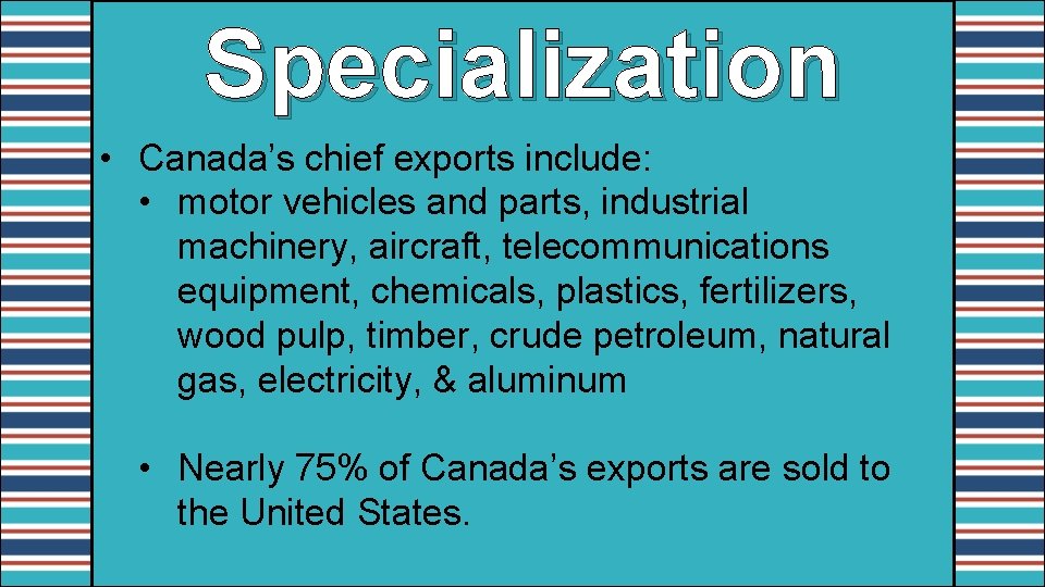 Specialization • Canada’s chief exports include: • motor vehicles and parts, industrial machinery, aircraft,