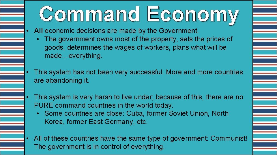 Command Economy • All economic decisions are made by the Government. • The government