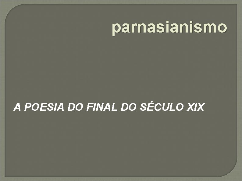 parnasianismo A POESIA DO FINAL DO SÉCULO XIX 