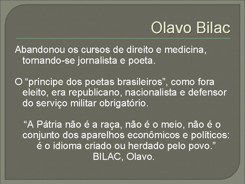 Olavo Bilac Abandonou os cursos de direito e medicina, tornando-se jornalista e poeta. O