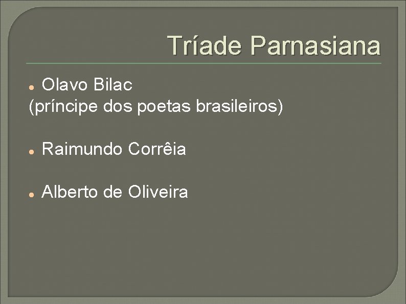 Tríade Parnasiana Olavo Bilac (príncipe dos poetas brasileiros) Raimundo Corrêia Alberto de Oliveira 