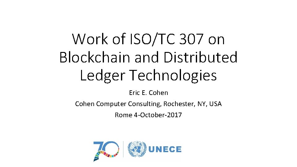 Work of ISO/TC 307 on Blockchain and Distributed Ledger Technologies Eric E. Cohen Computer