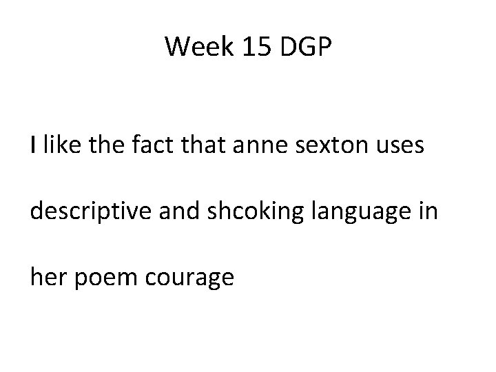 Week 15 DGP I like the fact that anne sexton uses descriptive and shcoking Week 15 DGP I like the fact that anne sexton uses descriptive and shcoking
