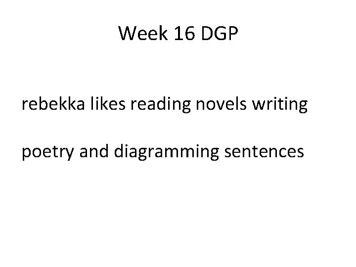 Week 16 DGP rebekka likes reading novels writing poetry and diagramming sentences Week 16 DGP rebekka likes reading novels writing poetry and diagramming sentences
