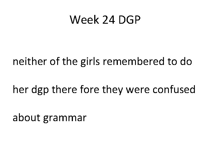 Week 24 DGP neither of the girls remembered to do her dgp there fore Week 24 DGP neither of the girls remembered to do her dgp there fore