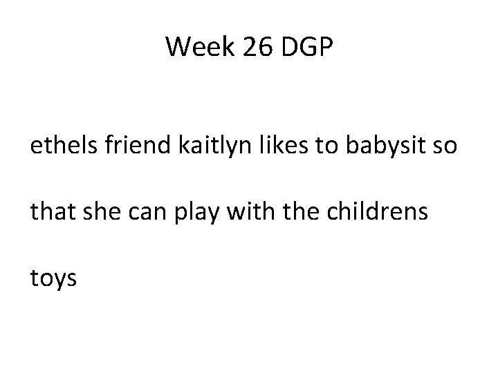 Week 26 DGP ethels friend kaitlyn likes to babysit so that she can play Week 26 DGP ethels friend kaitlyn likes to babysit so that she can play