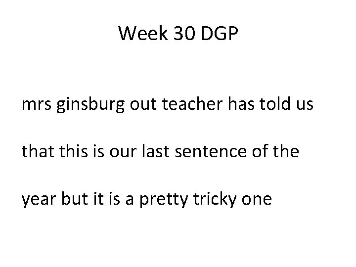 Week 30 DGP mrs ginsburg out teacher has told us that this is our Week 30 DGP mrs ginsburg out teacher has told us that this is our