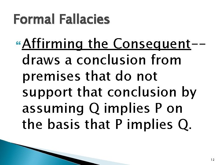 Formal Fallacies Affirming the Consequent-draws a conclusion from premises that do not support that