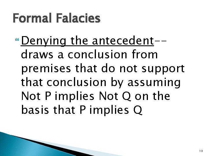 Formal Falacies Denying the antecedent-draws a conclusion from premises that do not support that