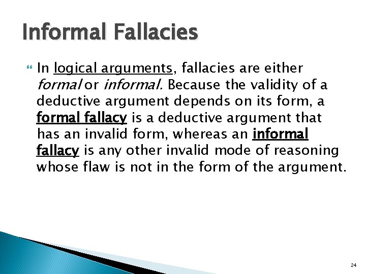 Informal Fallacies In logical arguments, fallacies are either formal or informal. Because the validity