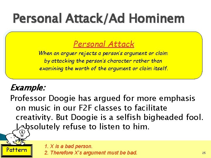 Personal Attack/Ad Hominem Personal Attack When an arguer rejects a person’s argument or claim