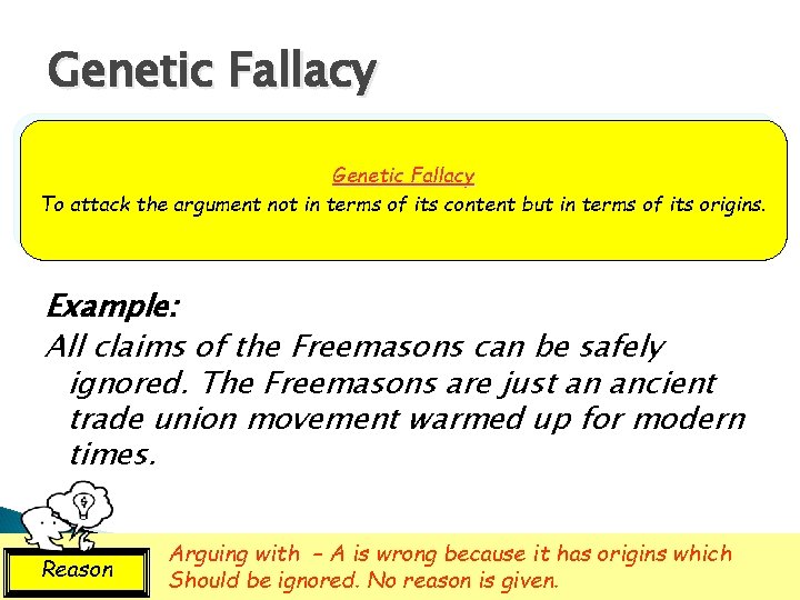 Genetic Fallacy To attack the argument not in terms of its content but in