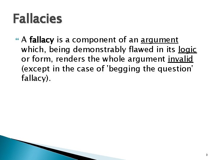 Fallacies A fallacy is a component of an argument which, being demonstrably flawed in