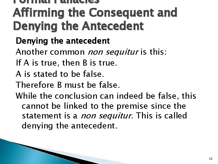 Formal Fallacies Affirming the Consequent and Denying the Antecedent Denying the antecedent Another common