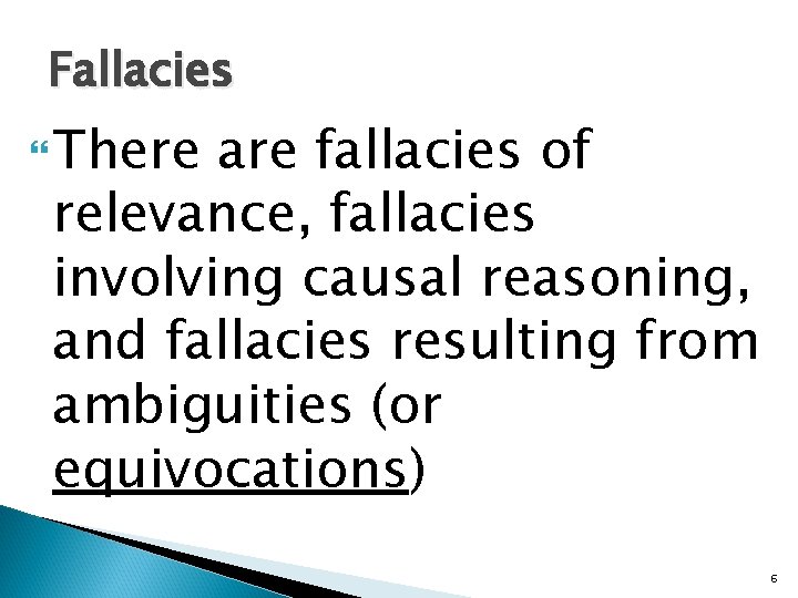Fallacies There are fallacies of relevance, fallacies involving causal reasoning, and fallacies resulting from