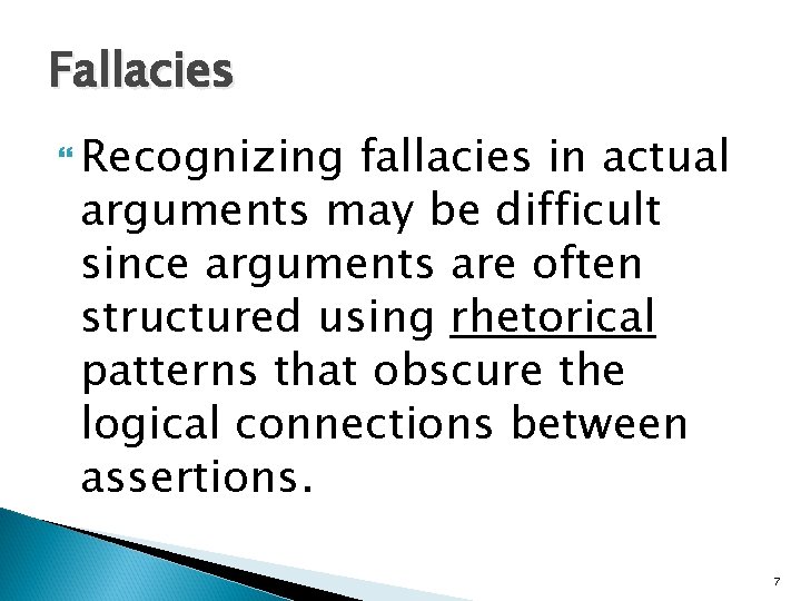 Fallacies Recognizing fallacies in actual arguments may be difficult since arguments are often structured