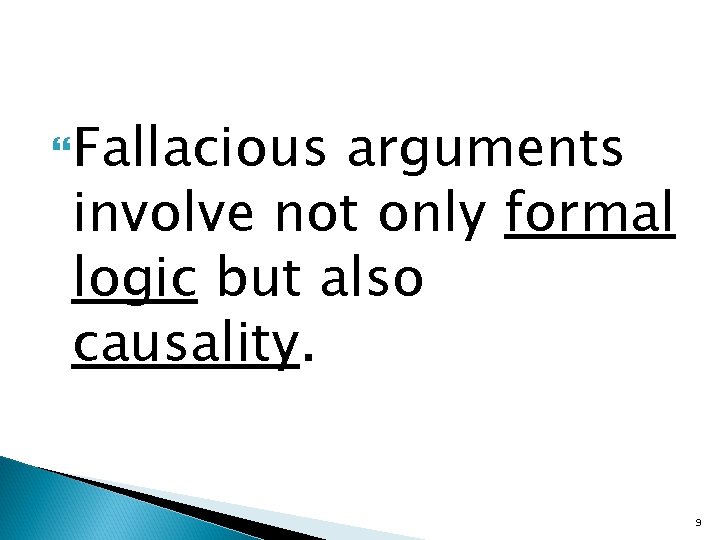  Fallacious arguments involve not only formal logic but also causality. 9 