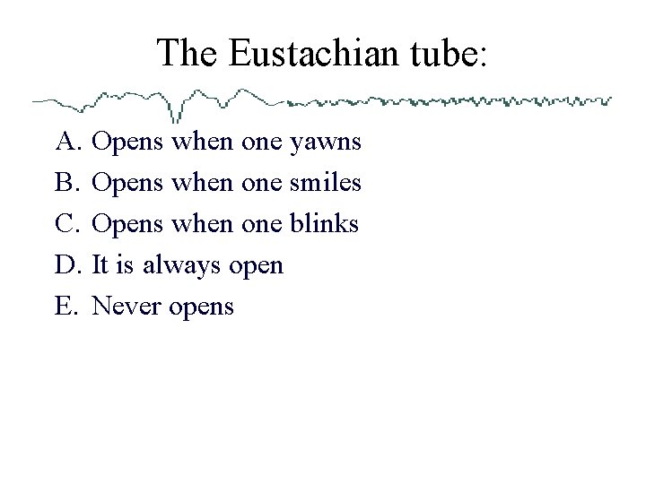 The Eustachian tube: A. Opens when one yawns B. Opens when one smiles C.