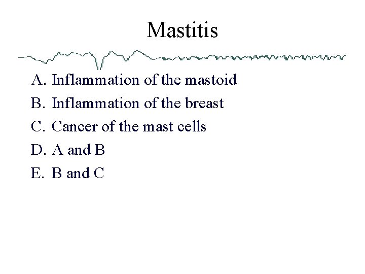 Mastitis A. Inflammation of the mastoid B. Inflammation of the breast C. Cancer of