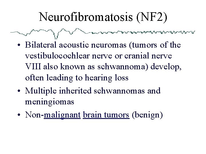 Neurofibromatosis (NF 2) • Bilateral acoustic neuromas (tumors of the vestibulocochlear nerve or cranial