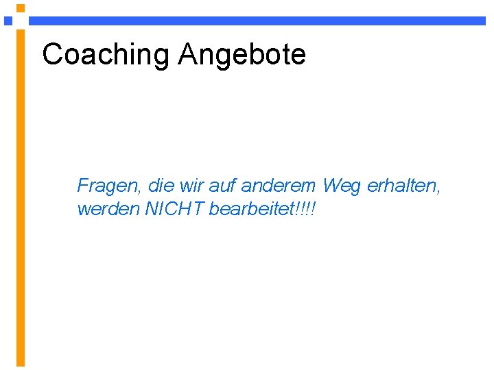 Coaching Angebote Fragen, die wir auf anderem Weg erhalten, werden NICHT bearbeitet!!!! 