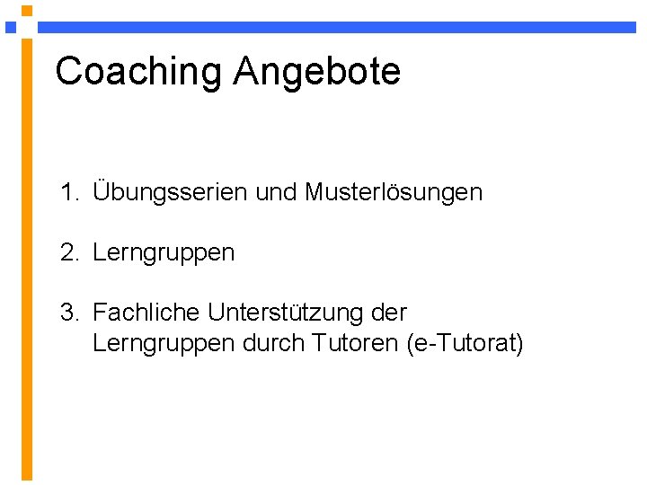 Coaching Angebote 1. Übungsserien und Musterlösungen 2. Lerngruppen 3. Fachliche Unterstützung der Lerngruppen durch