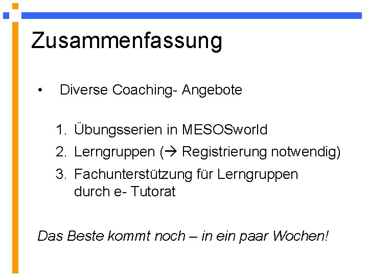 Zusammenfassung • Diverse Coaching- Angebote 1. Übungsserien in MESOSworld 2. Lerngruppen ( Registrierung notwendig)