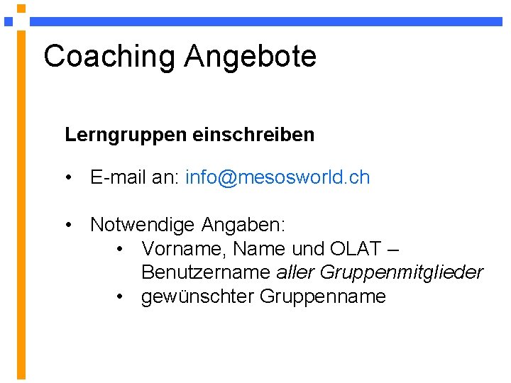 Coaching Angebote Lerngruppen einschreiben • E-mail an: info@mesosworld. ch • Notwendige Angaben: • Vorname,