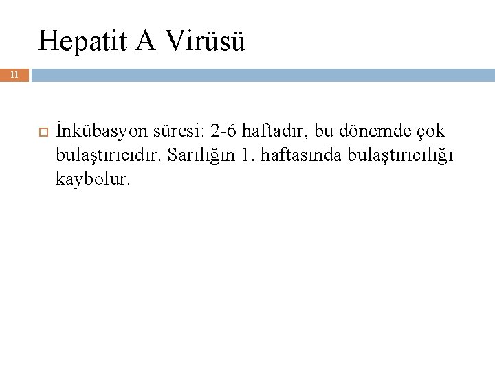 Hepatit A Virüsü 11 İnkübasyon süresi: 2 -6 haftadır, bu dönemde çok bulaştırıcıdır. Sarılığın