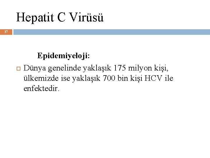 Hepatit C Virüsü 37 Epidemiyeloji: Dünya genelinde yaklaşık 175 milyon kişi, ülkemizde ise yaklaşık