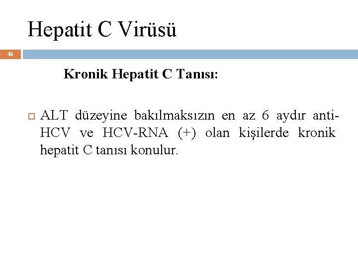 Hepatit C Virüsü 46 Kronik Hepatit C Tanısı: ALT düzeyine bakılmaksızın en az 6