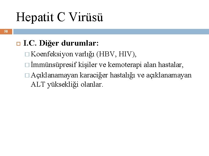 Hepatit C Virüsü 50 I. C. Diğer durumlar: � Koenfeksiyon varlığı (HBV, HIV), �