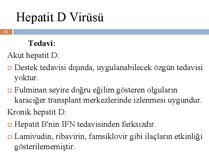 Hepatit D Virüsü 62 Tedavi: Akut hepatit D: Destek tedavisi dışında, uygulanabilecek özgün tedavisi