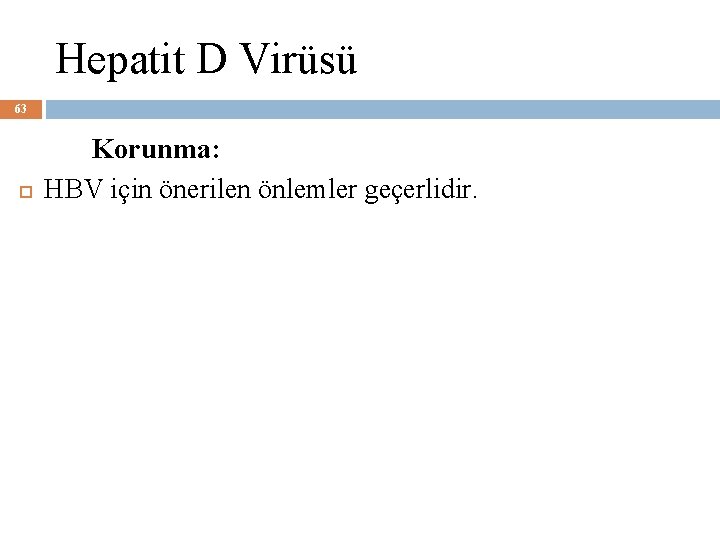 Hepatit D Virüsü 63 Korunma: HBV için önerilen önlemler geçerlidir. 