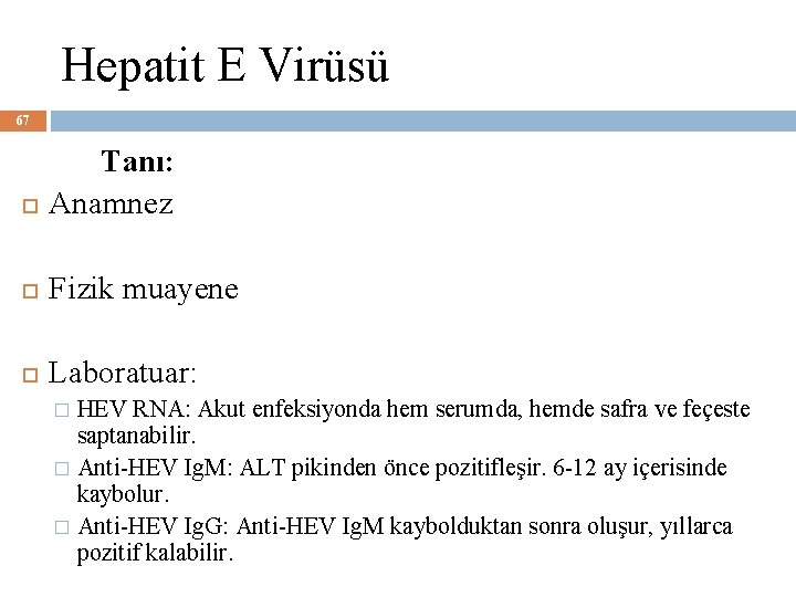 Hepatit E Virüsü 67 Tanı: Anamnez Fizik muayene Laboratuar: HEV RNA: Akut enfeksiyonda hem