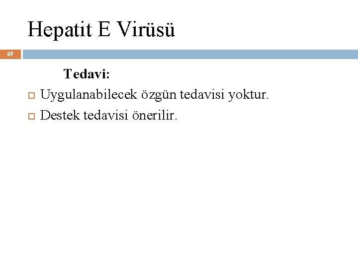 Hepatit E Virüsü 69 Tedavi: Uygulanabilecek özgün tedavisi yoktur. Destek tedavisi önerilir. 