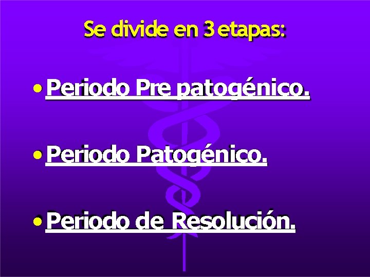 Se divide en 3 etapas: • Periodo Pre patogénico. • Periodo Patogénico. • Periodo