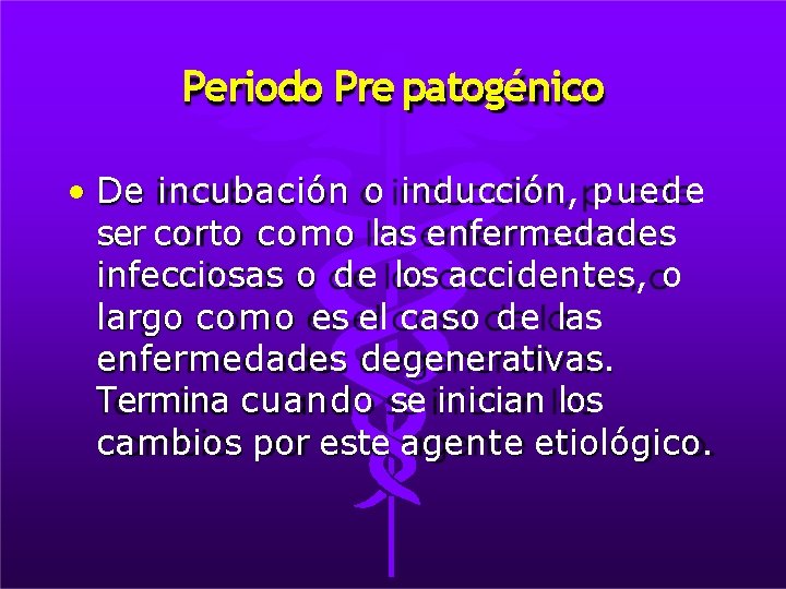 Periodo Pre patogénico • De incubación o inducción, puede ser corto como las enfermedades