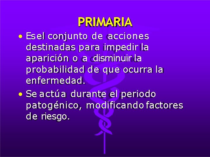PRIMARIA • Es el conjunto de acciones destinadas para impedir la aparición o a