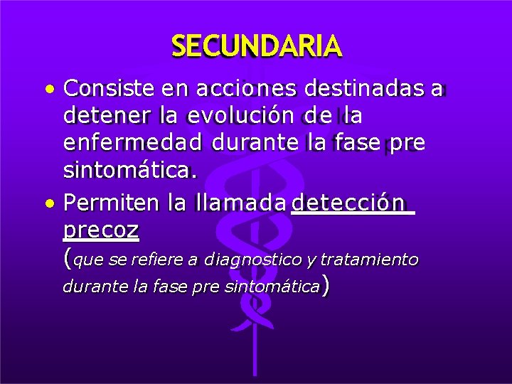 SECUNDARIA • Consiste en acciones destinadas a detener la evolución de la enfermedad durante