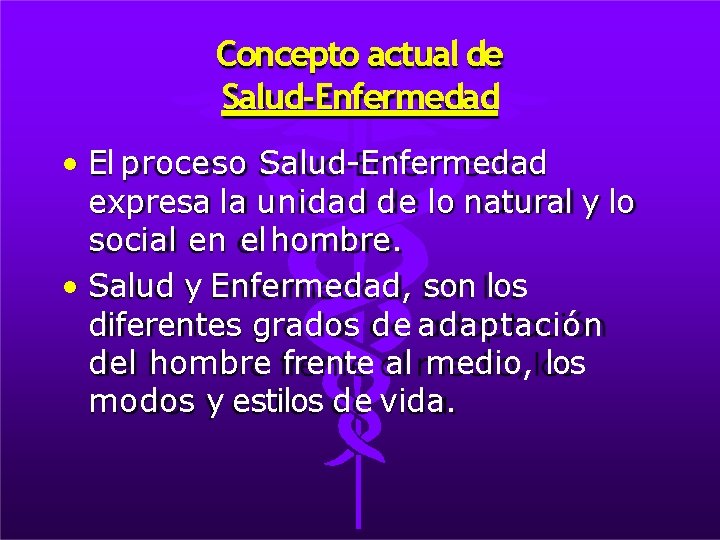 Concepto actual de Salud-Enfermedad • El proceso Salud-Enfermedad expresa la unidad de lo natural