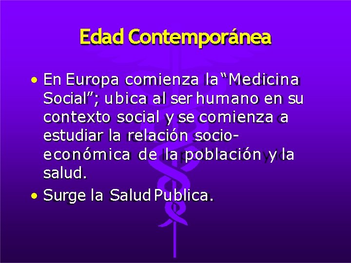 Edad Contemporánea • En Europa comienza la “Medicina Social”; ubica al ser humano en