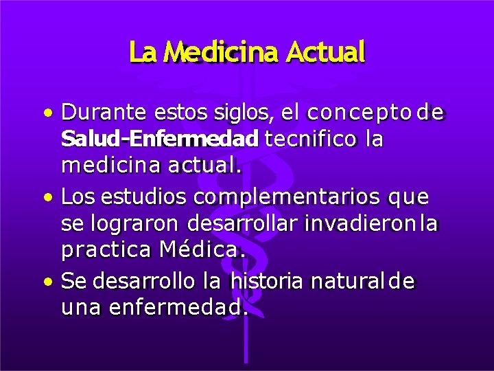 La Medicina Actual • Durante estos siglos, el concepto de Salud-Enfermedad tecnifico la medicina