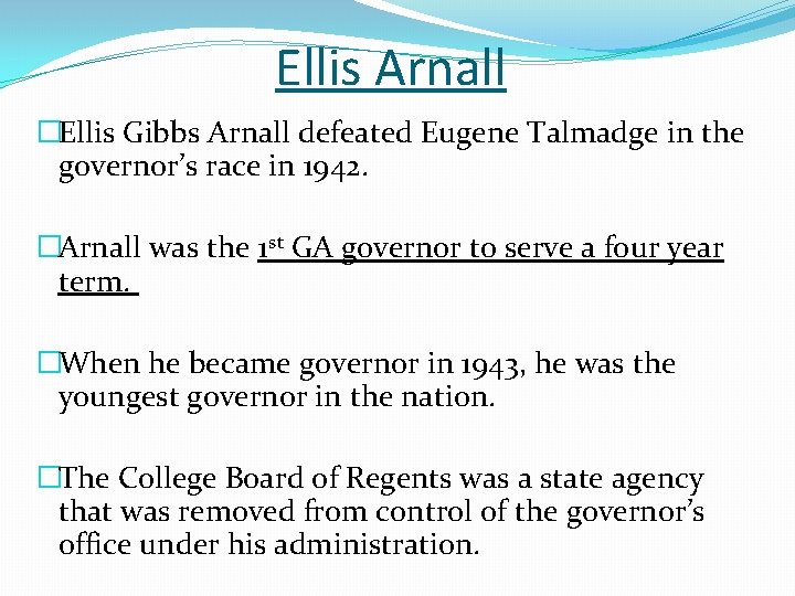 Ellis Arnall �Ellis Gibbs Arnall defeated Eugene Talmadge in the governor’s race in 1942.