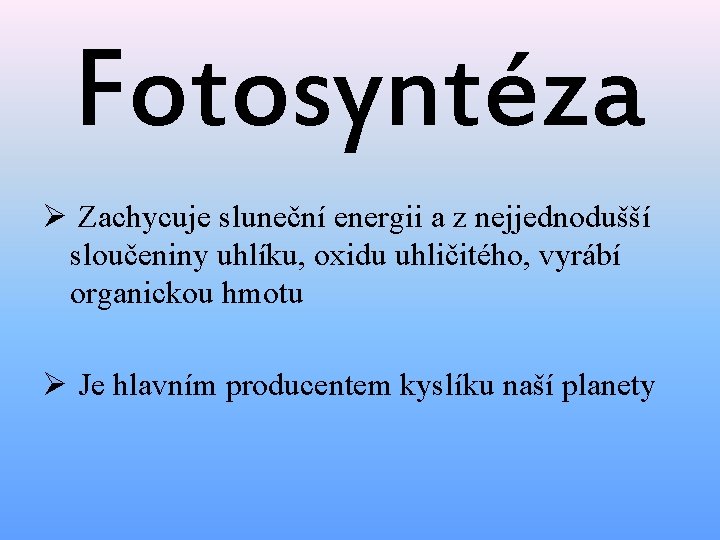 Fotosyntéza Ø Zachycuje sluneční energii a z nejjednodušší sloučeniny uhlíku, oxidu uhličitého, vyrábí organickou