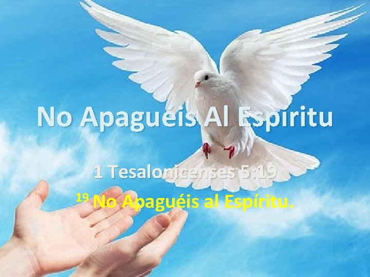 No Apaguéis Al Espíritu 1 Tesalonicenses 5: 19 No Apaguéis al Espíritu. No Apaguéis Al Espíritu 1 Tesalonicenses 5: 19 No Apaguéis al Espíritu.
