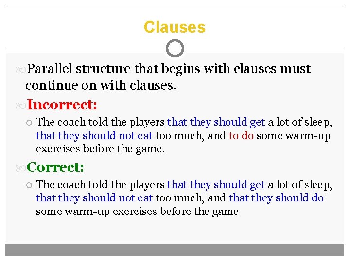 Clauses Parallel structure that begins with clauses must continue on with clauses. Incorrect: The