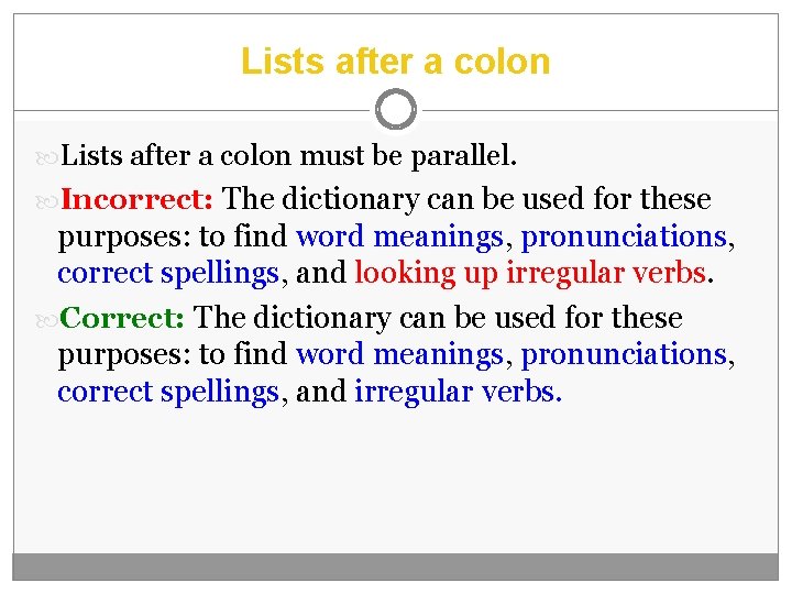Lists after a colon must be parallel. Incorrect: The dictionary can be used for
